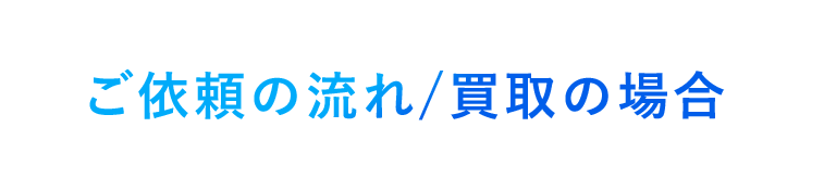 ご依頼の流れ/買取の場合